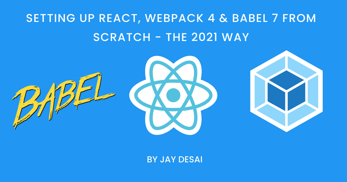 Setting Up React, Webpack 4 & Babel 7 from scratch — 2021
