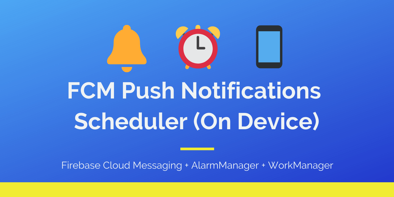 ⏰Scheduling FCM Push Notifications🔔 On Device — Android📱