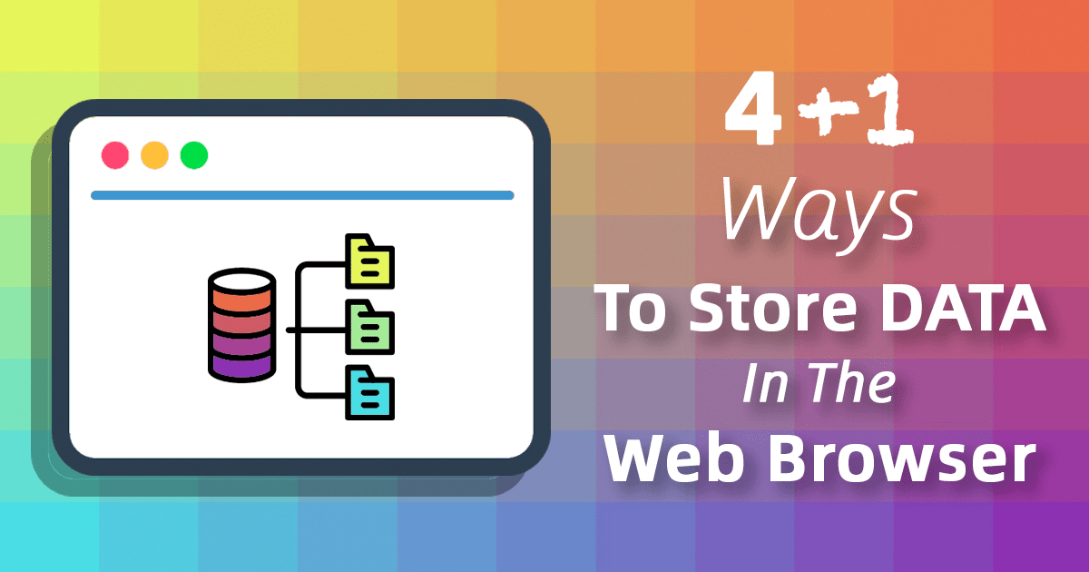 4+1 Ways To Store Data In The  Browser