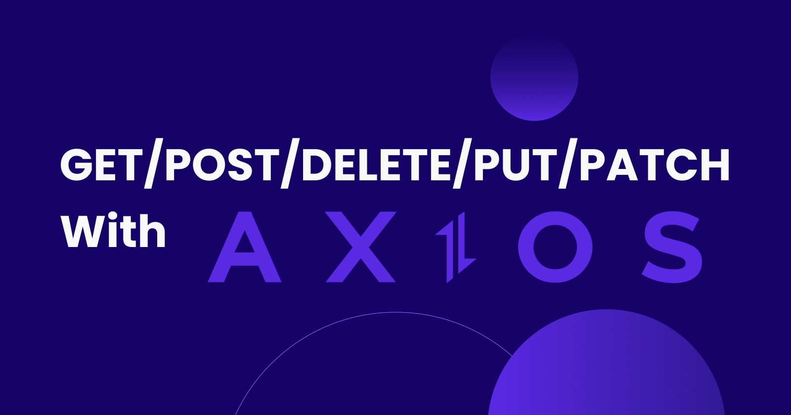 How to make HTTP requests using GET/POST/DELETE/PUT/PATCH with Axios