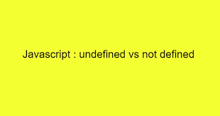 undefined vs not defined