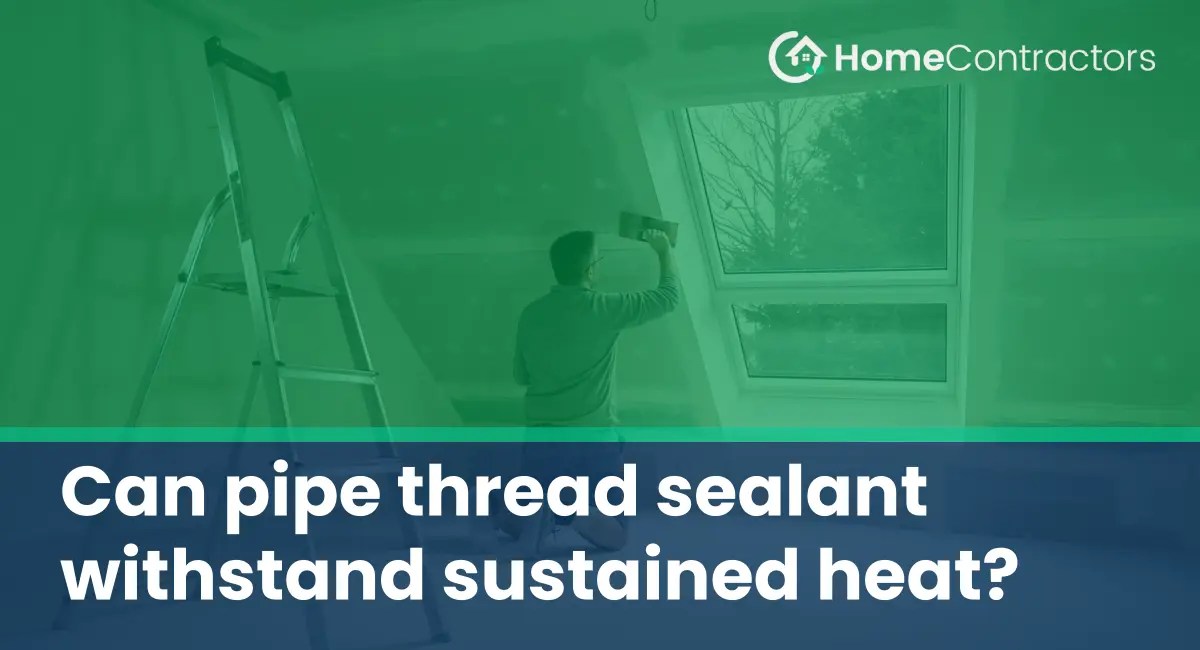 Can pipe thread sealant withstand sustained heat?