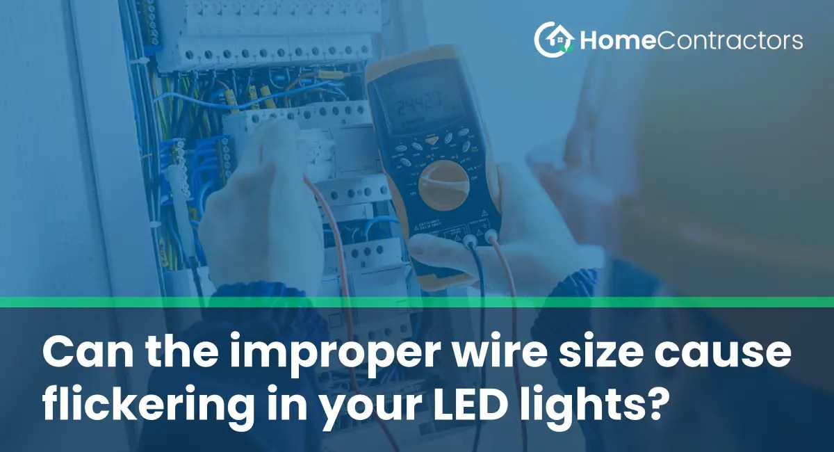 Can the improper wire size cause flickering in your LED lights