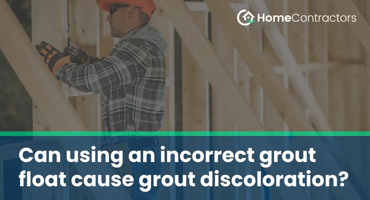 Can using an incorrect grout float cause grout discoloration