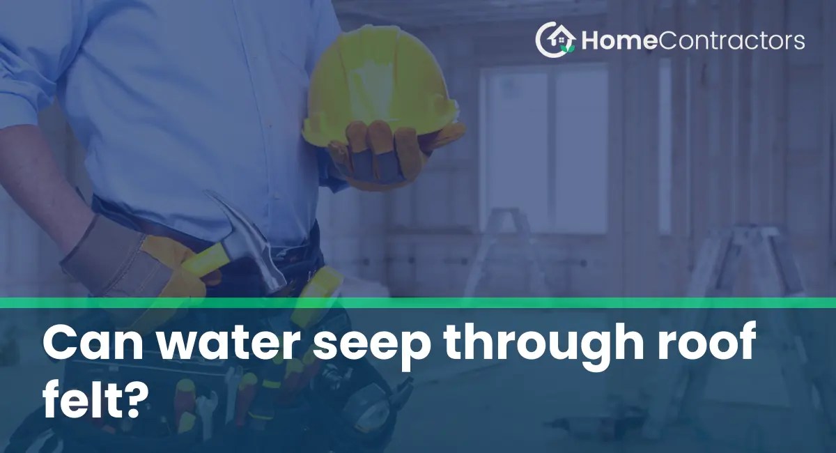 Can water seep through roof felt?