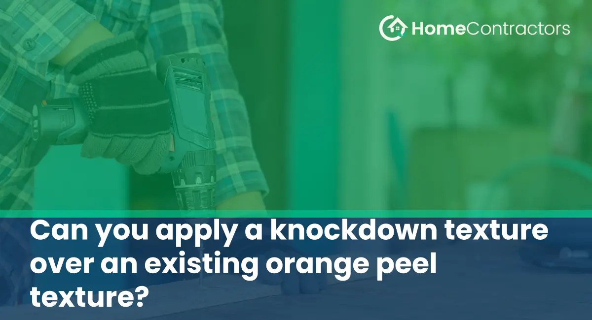 Can you apply a knockdown texture over an existing orange peel texture