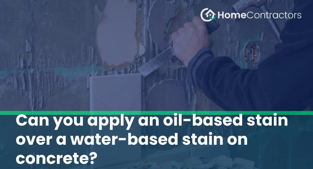 Can you apply an oilbased stain over a waterbased stain on concrete