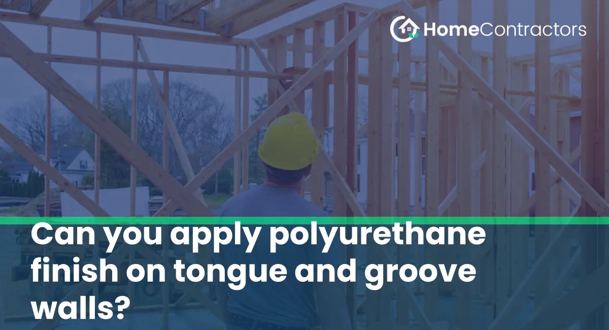 Can you apply polyurethane finish on tongue and groove walls