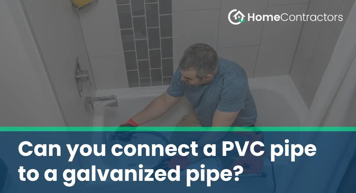 Can you connect a PVC pipe to a galvanized pipe?