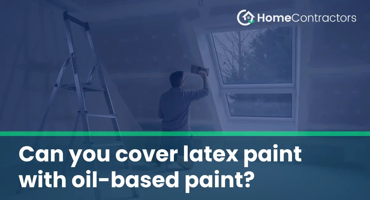 Can you cover latex paint with oilbased paint?