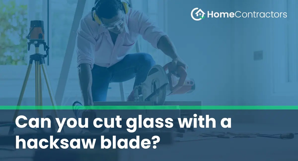 Can you cut glass with a hacksaw blade?