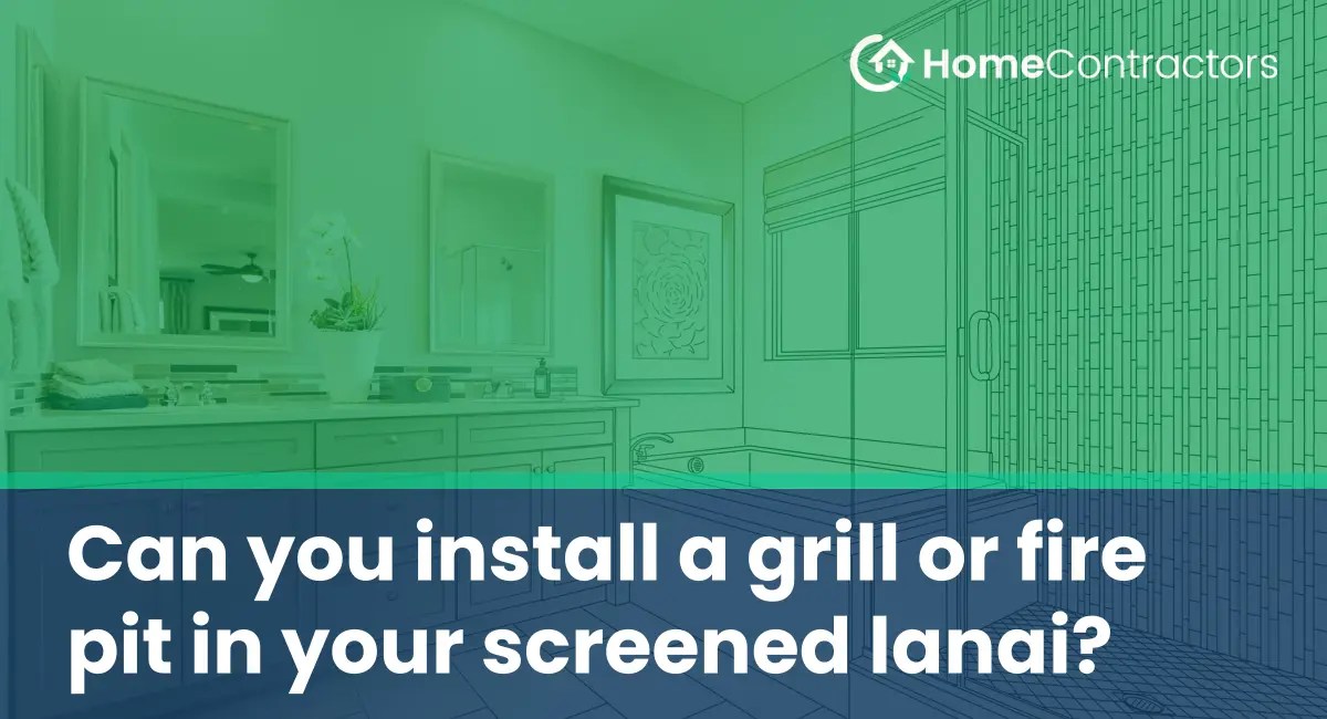 Can you install a grill or fire pit in your screened lanai