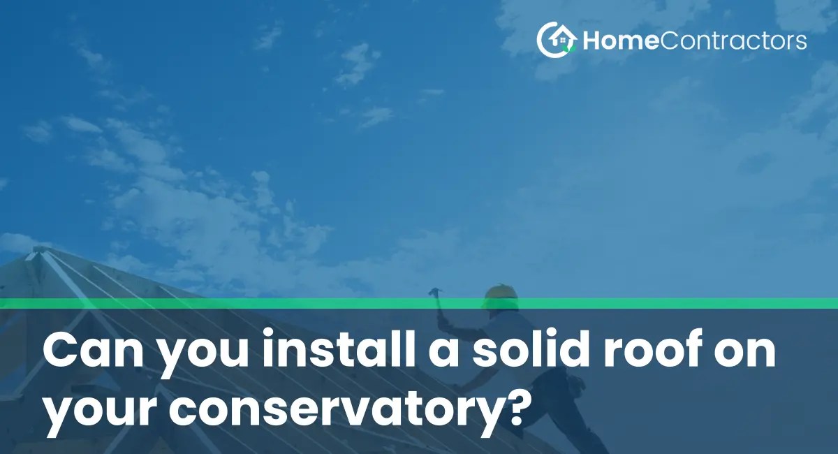 Can you install a solid roof on your conservatory?
