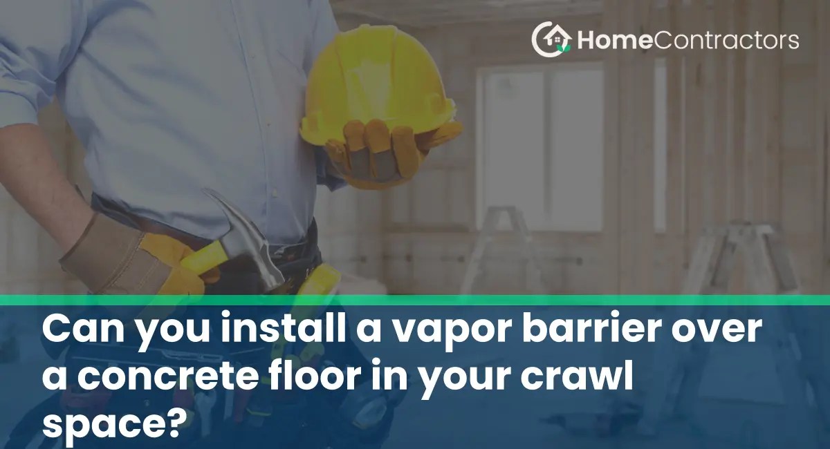Can you install a vapor barrier over a concrete floor in your crawl space?