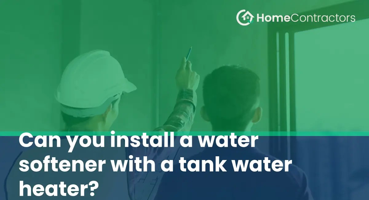 Can you install a water softener with a tank water heater