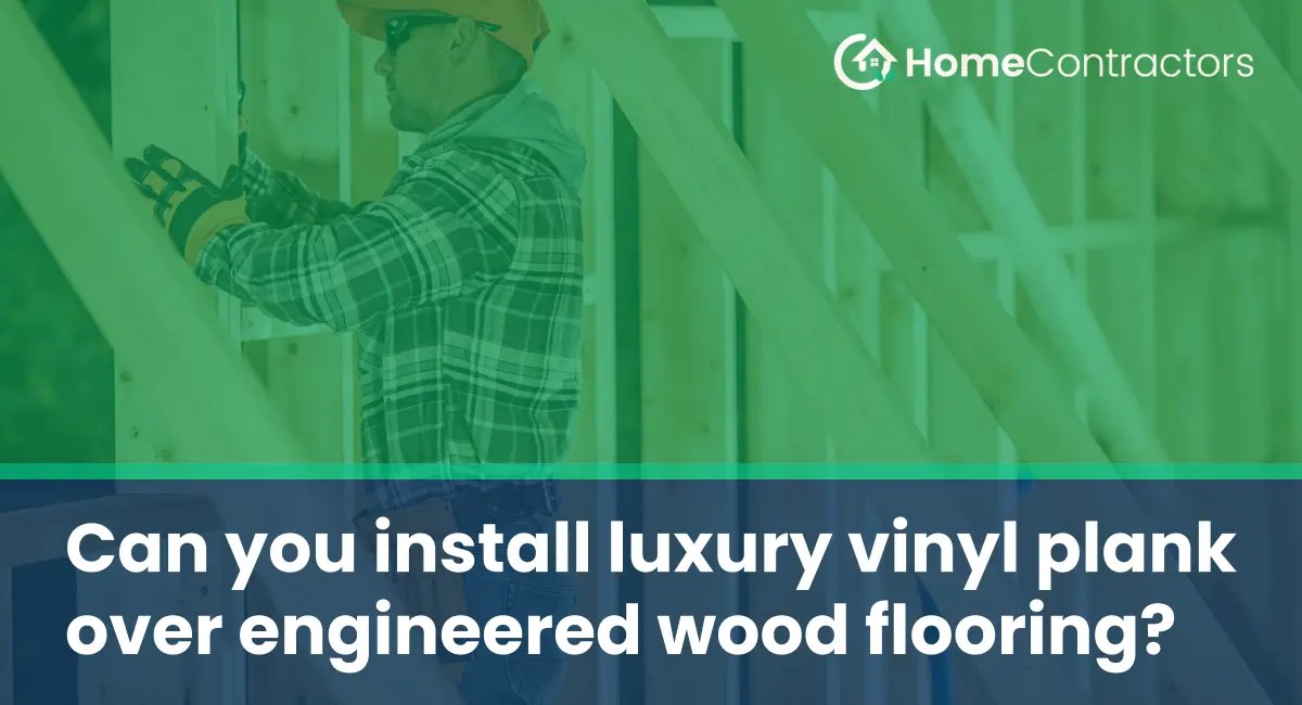 Can you install luxury vinyl plank over engineered wood flooring?