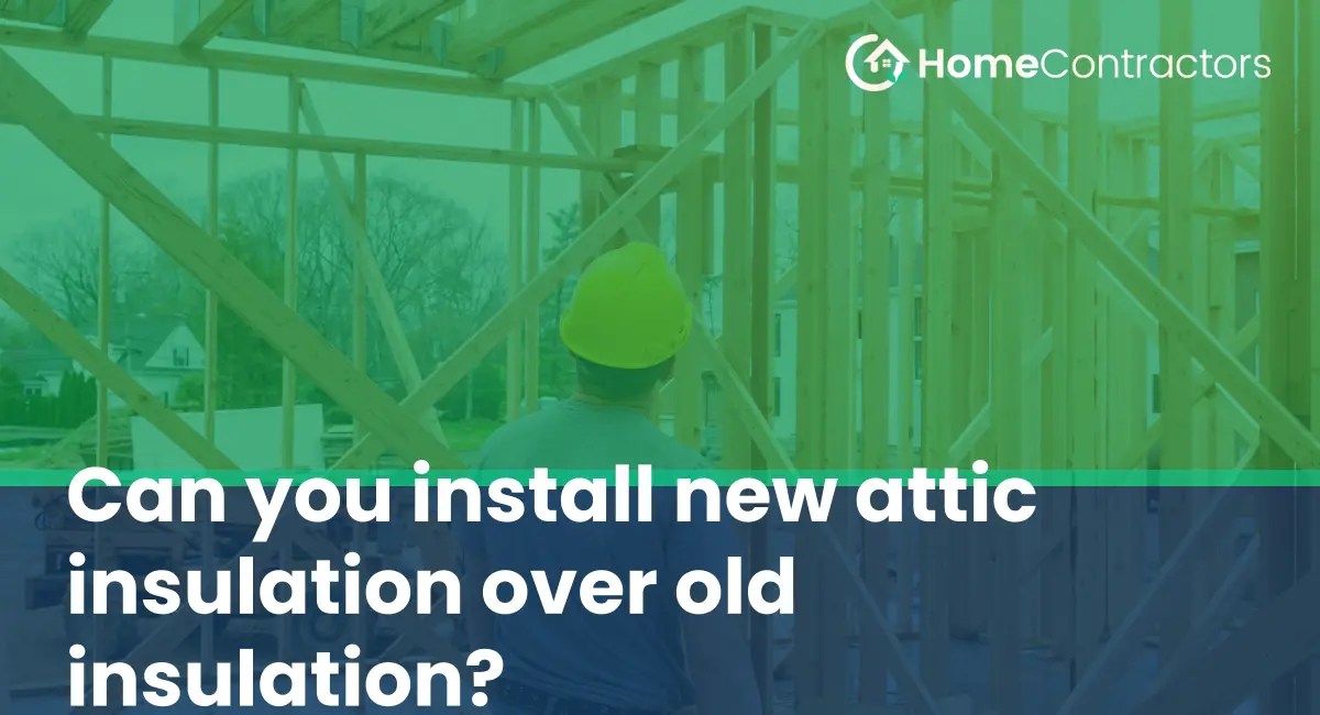 Can you install new attic insulation over old insulation