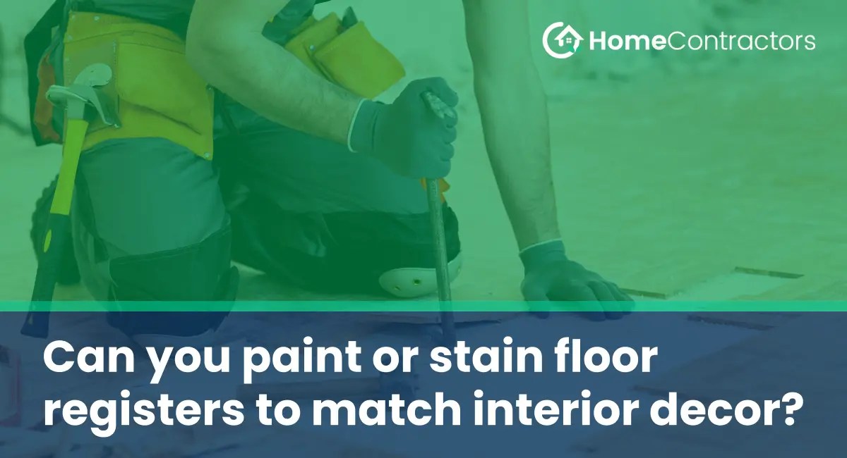 Can you paint or stain floor registers to match interior decor?