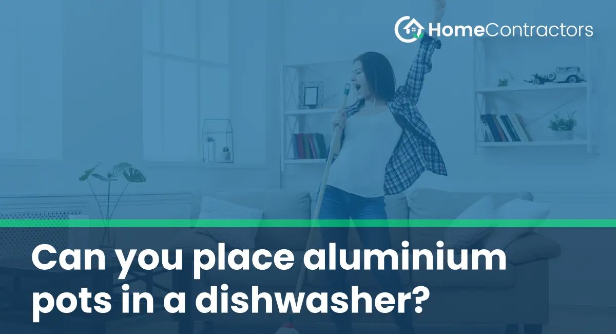 Can you place aluminium pots in a dishwasher?