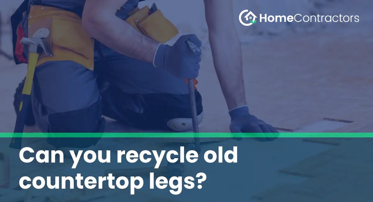 Can you recycle old countertop legs?
