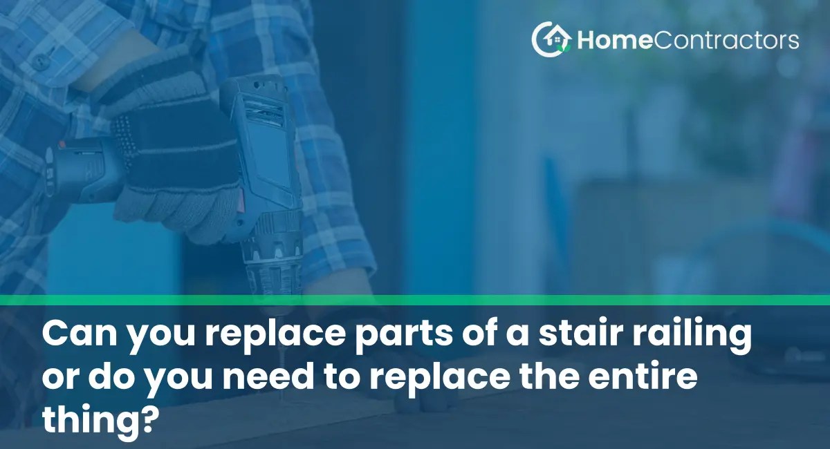 Can you replace parts of a stair railing or do you need to replace the