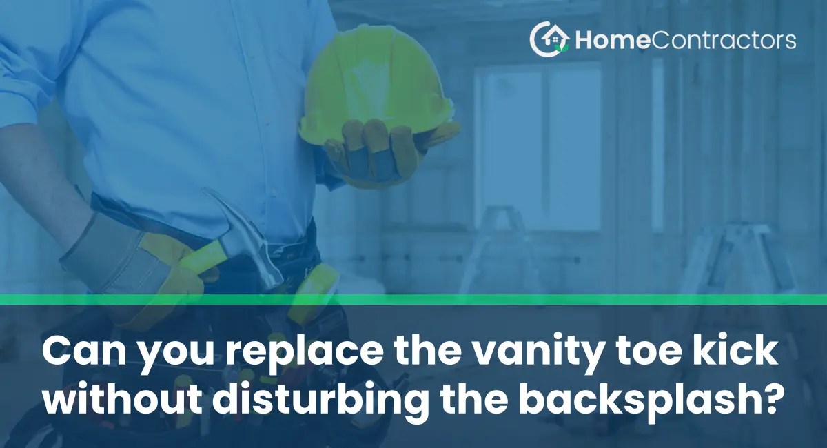 Can you replace the vanity toe kick without disturbing the backsplash