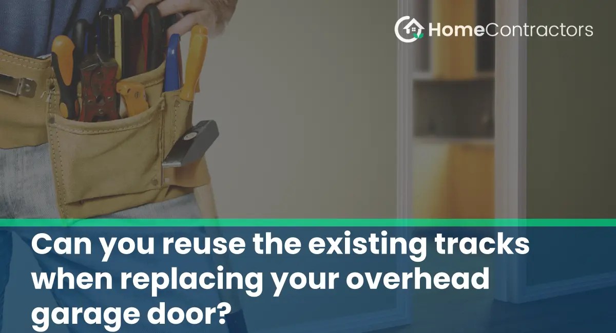 Can you reuse the existing tracks when replacing your overhead garage