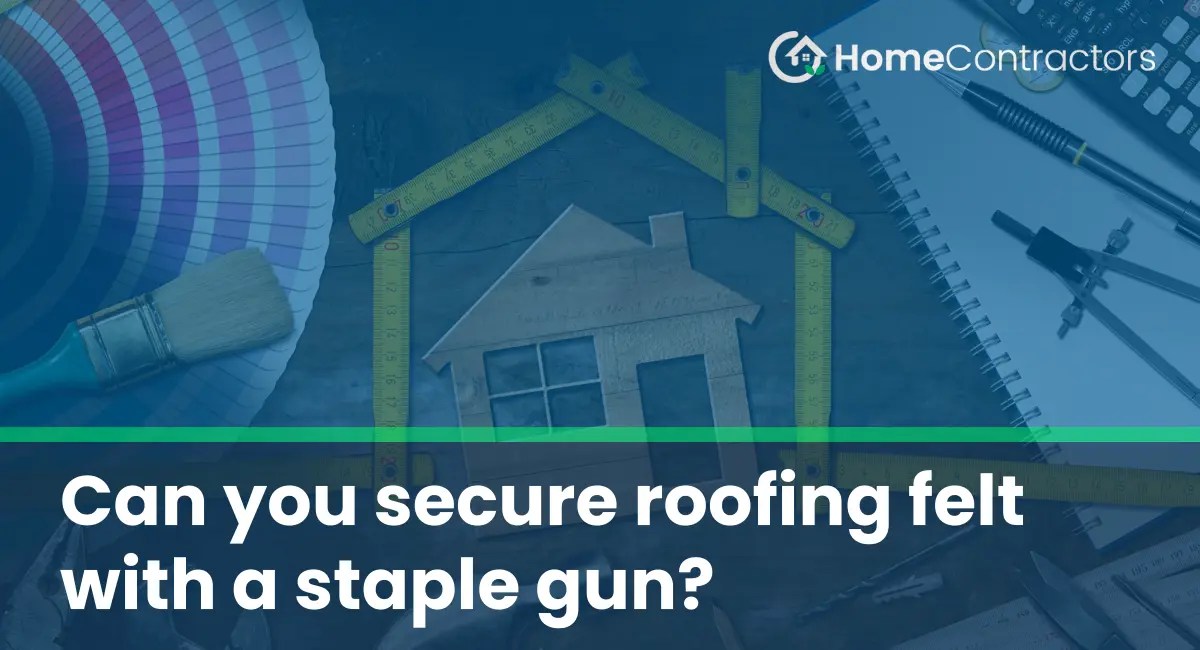 Can you secure roofing felt with a staple gun?