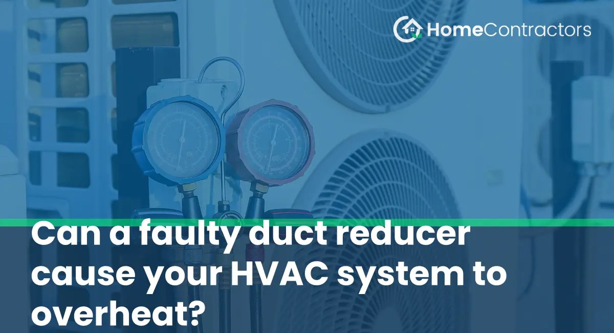 Can a faulty duct reducer cause your HVAC system to overheat