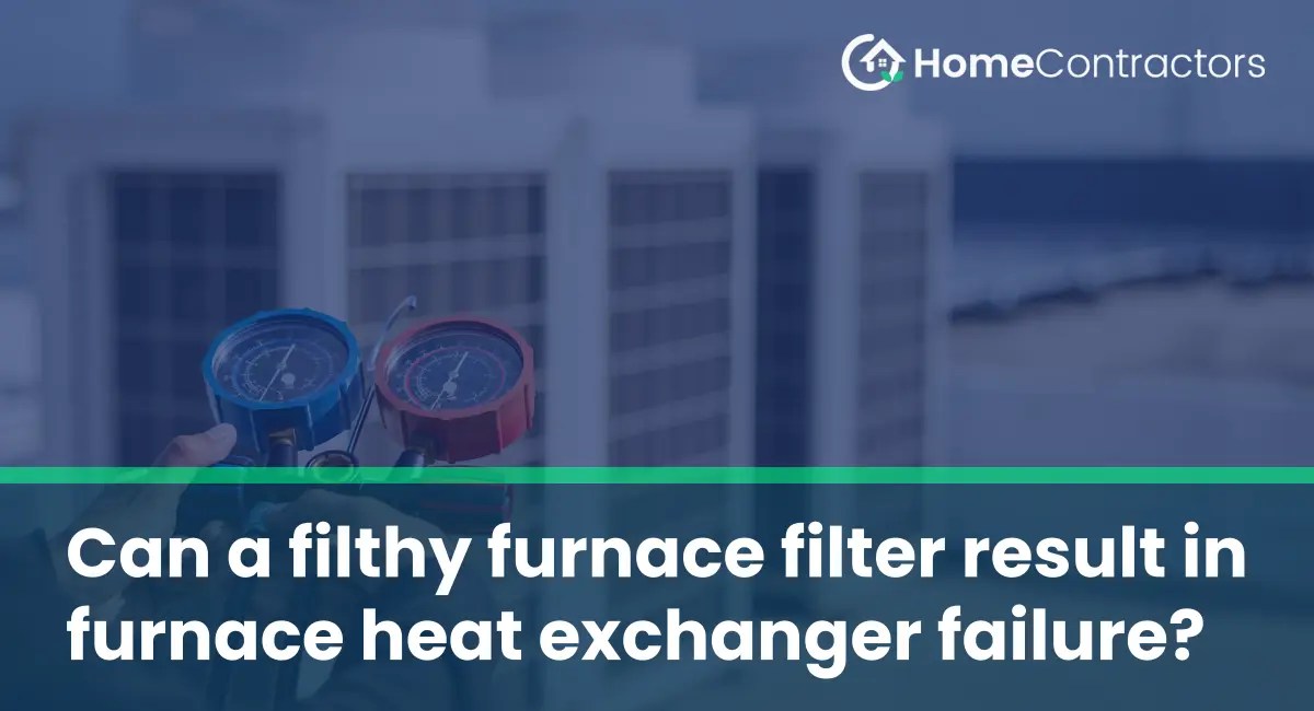 Can a filthy furnace filter result in furnace heat exchanger failure