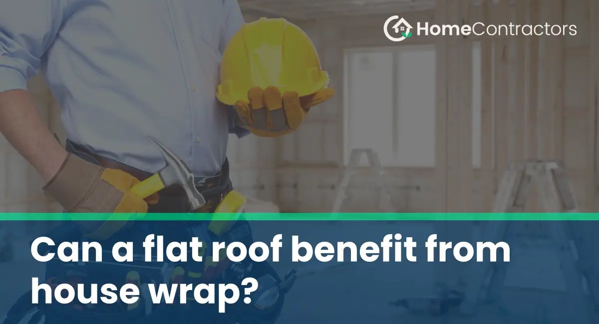 Can a flat roof benefit from house wrap?