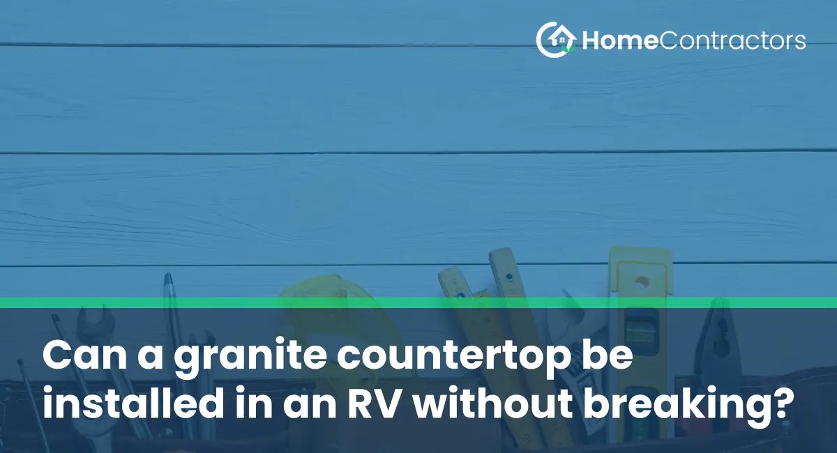 Can a granite countertop be installed in an RV without breaking