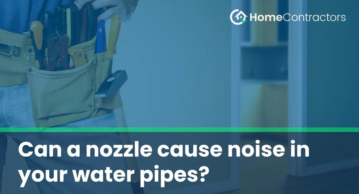 Can a nozzle cause noise in your water pipes?