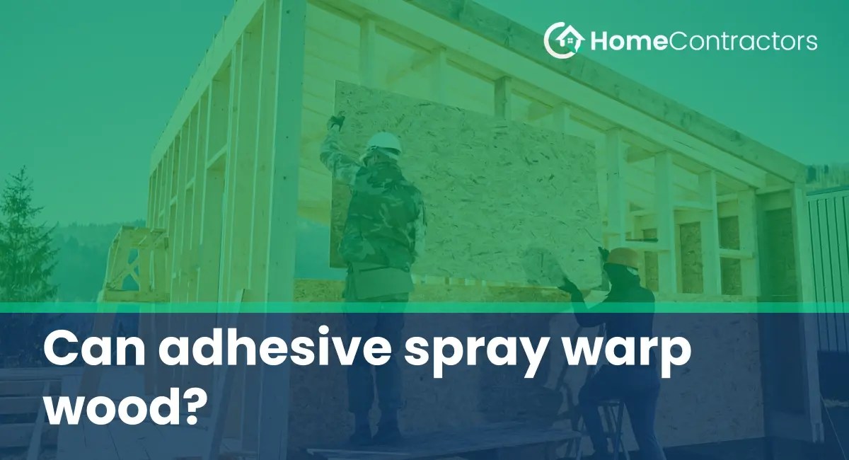 Can adhesive spray warp wood?