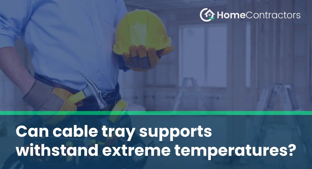 Can cable tray supports withstand extreme temperatures