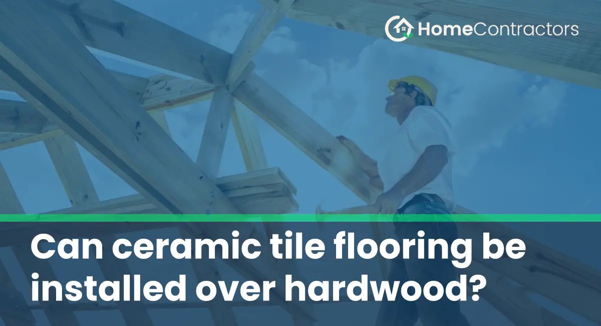 Can ceramic tile flooring be installed over hardwood?