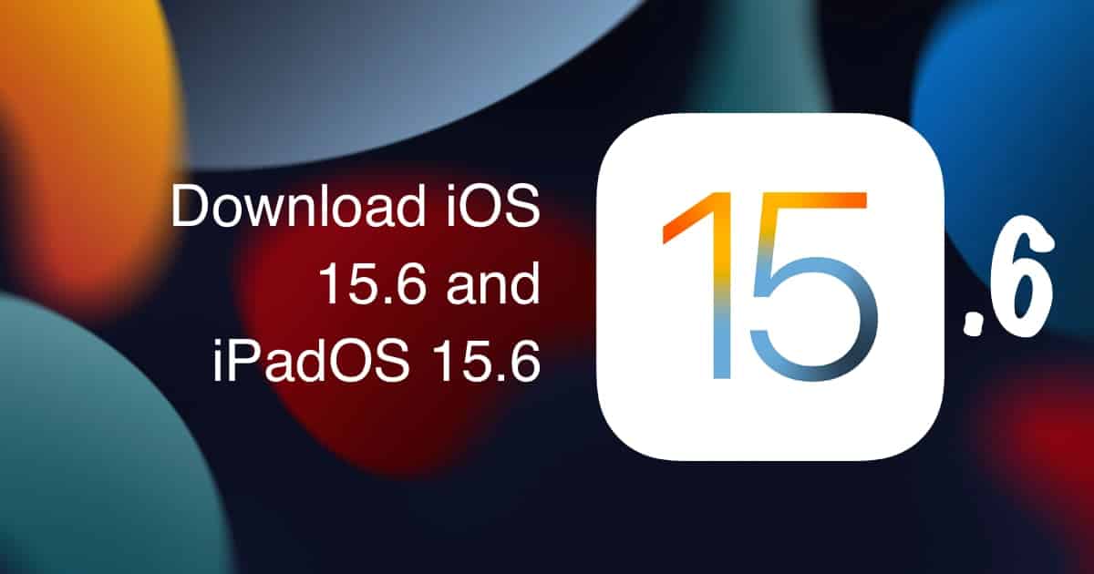 Download iOS 15.6 and iPadOS 15.6 IPSW firmware files iThinkDifferent