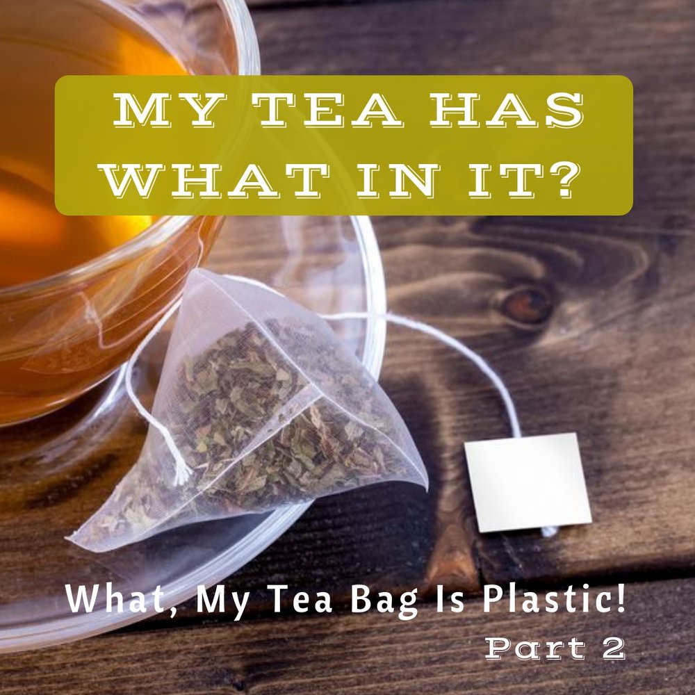 The Dangers Of Plastic Tea Bags Just Tea