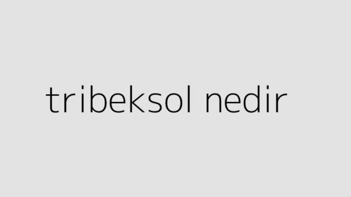 Tribeksol Nedir, Ne İşe Yarar?