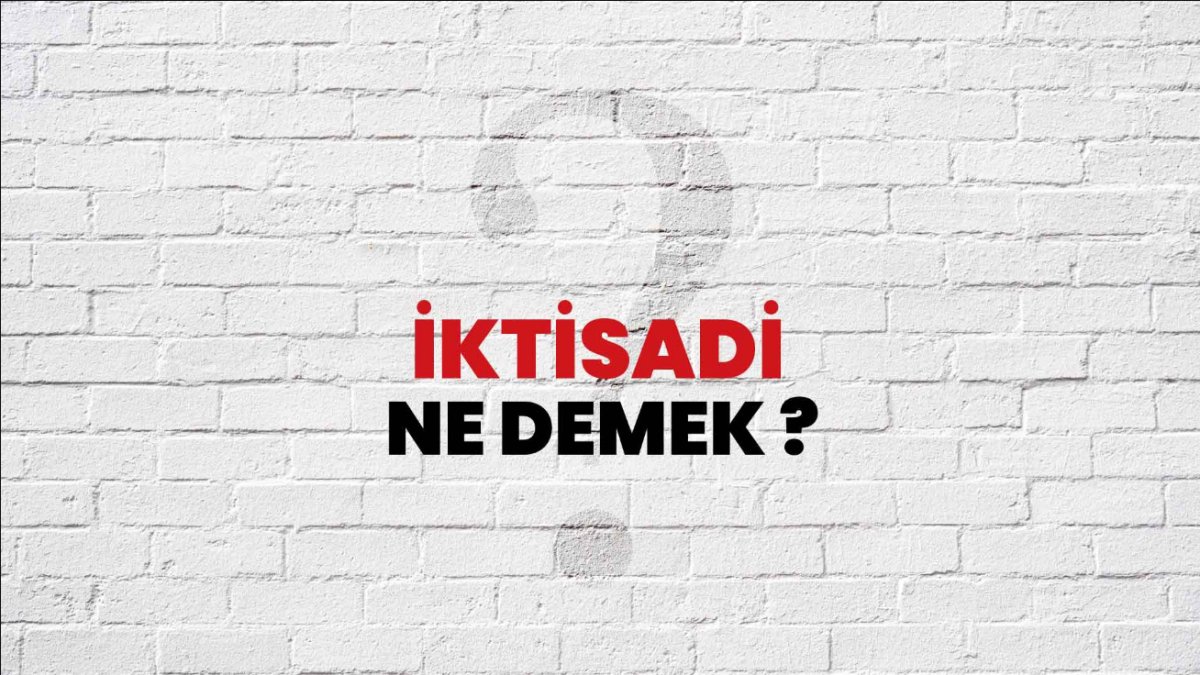 İktisadi Ne Demek? Türkçe Ekonomi Terimi Açıklamaları