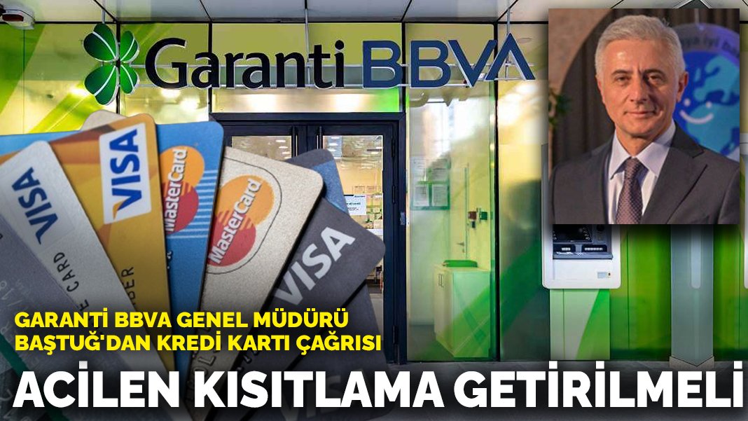 Garanti BBVA Genel Müdürü Baştuğ'dan kredi kartı çağrısı Acilen
