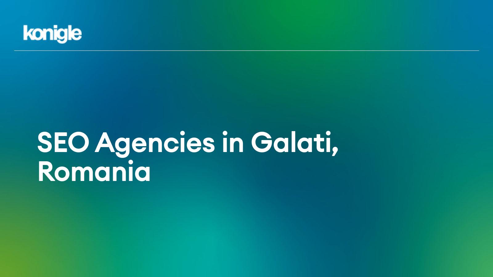 Top 10 SEO Agencies in Galati, Romania for the Year 2024