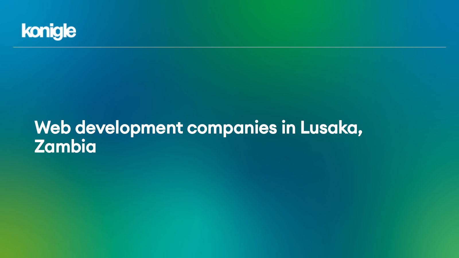 Top 15  development companies in Lusaka, Zambia for the Year 2024