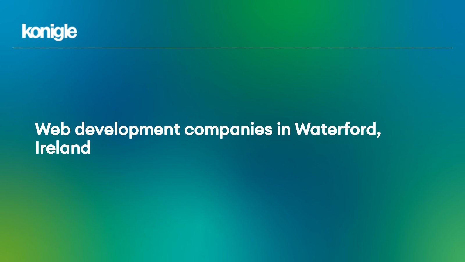 Top 15  development companies in Waterford, Ireland for the Year 2024