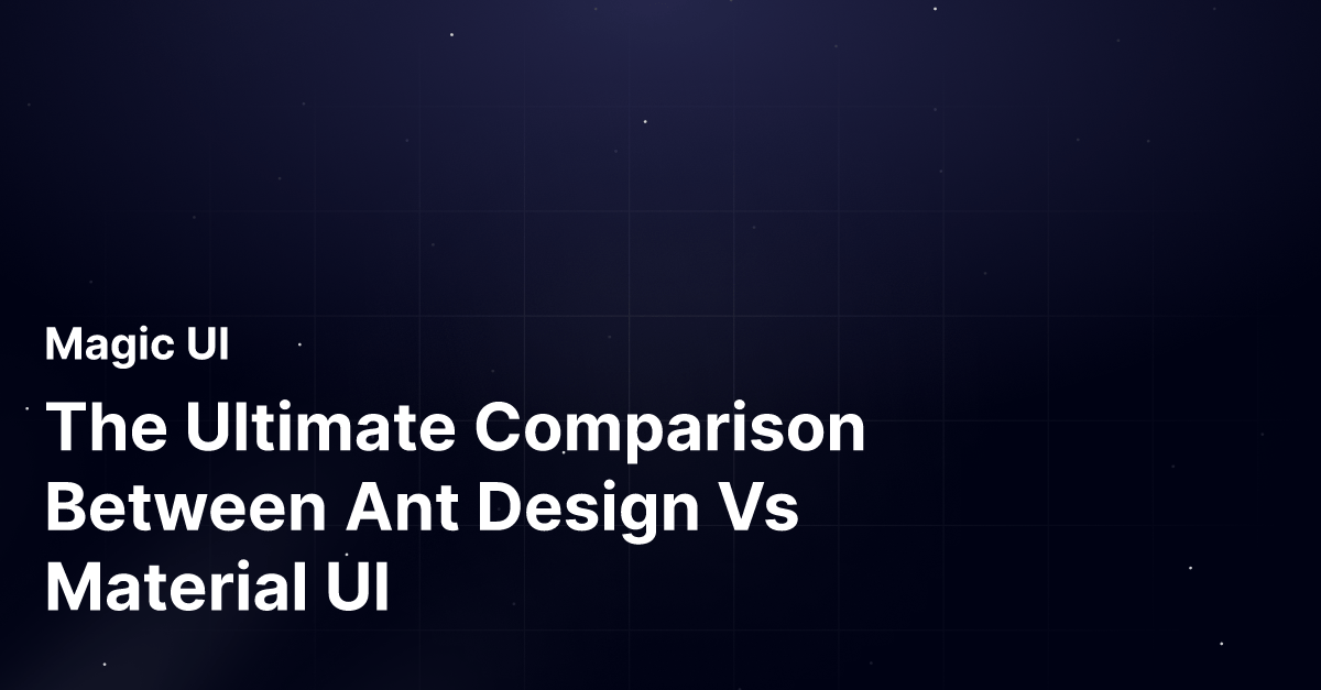 The Ultimate Comparison Between Ant Design Vs Material UI Magic UI