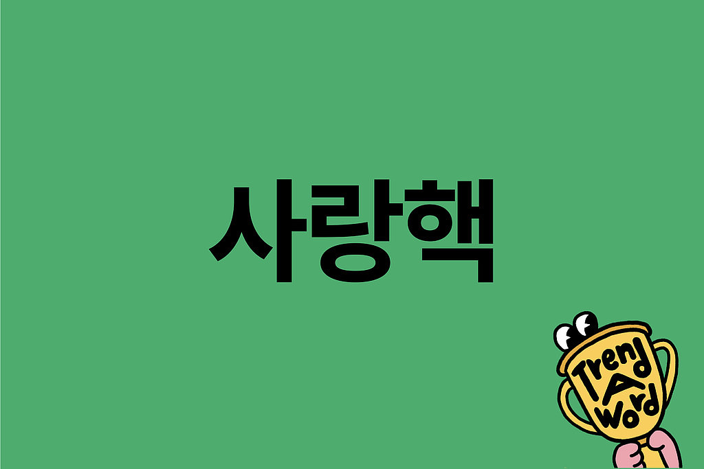 [Trend A Word 223] 이제 사랑해 말고... 사랑핵! 핵!!