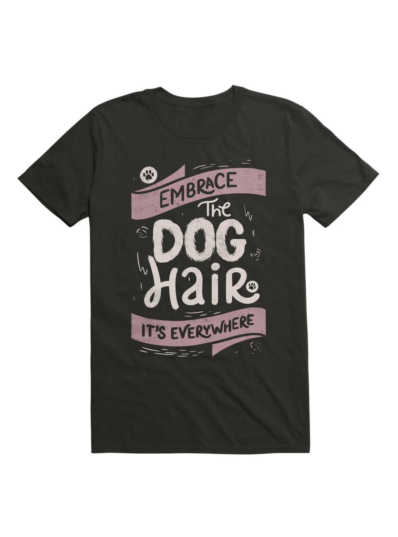 Embrace The Dog Hair It's Everywhere TShirt Hot Topic