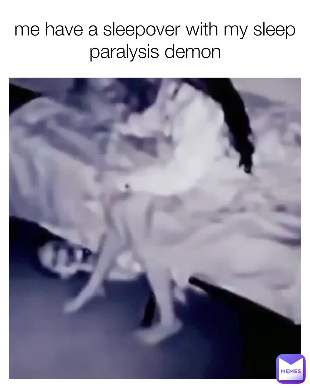 me have a sleepover with my sleep paralysis demon meme_man445 Memes