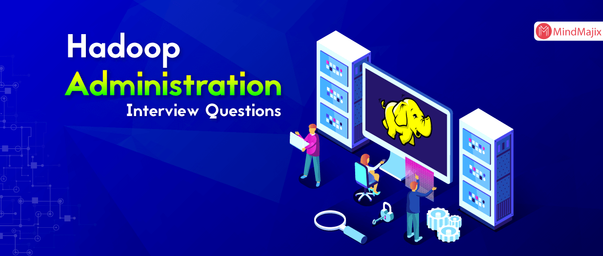 Top Hadoop Administration Interview Questions & Answers [UPDATED] 2023