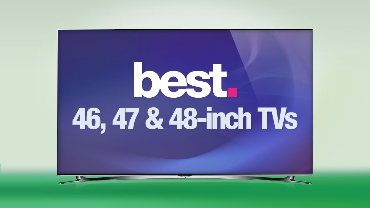 5 best 46, 47 and 48inch TVs of 2016 TechRadar